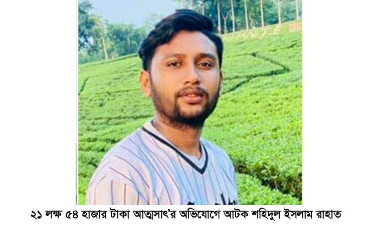 সিলেটে ২১ লক্ষ টাকা আত্মসাৎ’র অভিযোগে পুলিশের হাতে গ্রেফতার ১